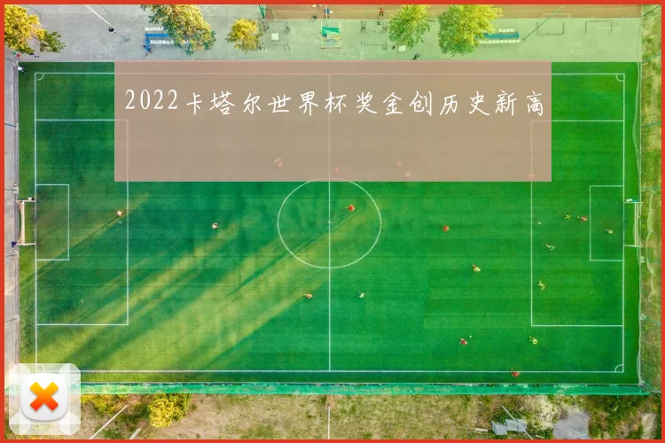 2022卡塔尔世界杯奖金创历史新高