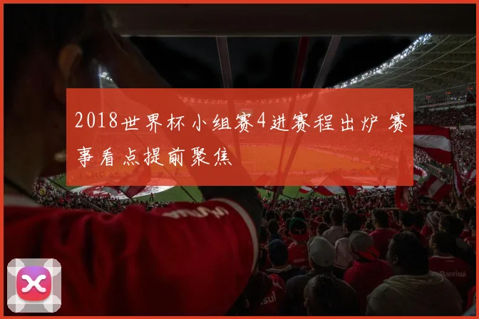 2018世界杯小组赛4进赛程出炉 赛事看点提前聚焦