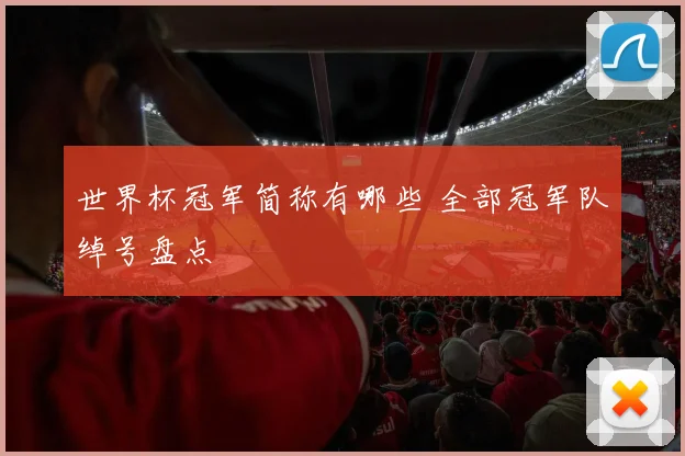 世界杯冠军简称有哪些 全部冠军队绰号盘点